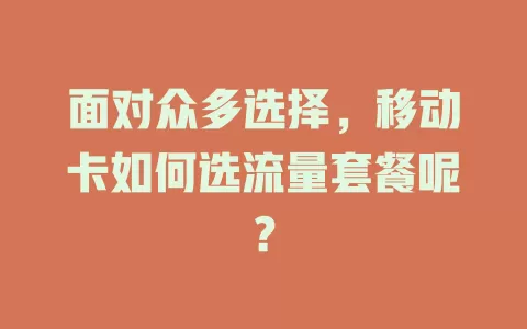 面对众多选择，移动卡如何选流量套餐呢？