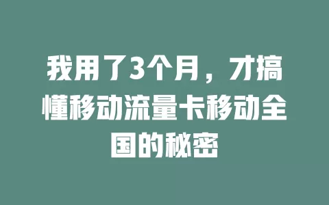 我用了3个月，才搞懂移动流量卡移动全国的秘密