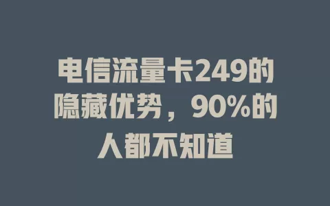 电信流量卡249的隐藏优势，90%的人都不知道