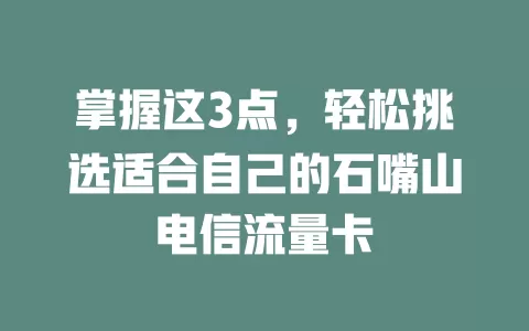 掌握这3点，轻松挑选适合自己的石嘴山电信流量卡
