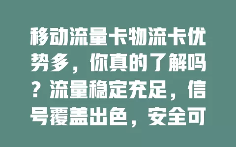 移动流量卡物流卡优势多，你真的了解吗？流量稳定充足，信号覆盖出色，安全可靠费用优，助力物流数字化高效发展
