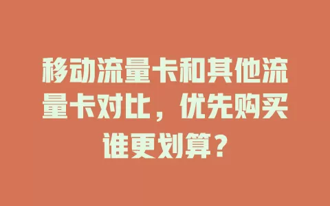 移动流量卡和其他流量卡对比，优先购买谁更划算？