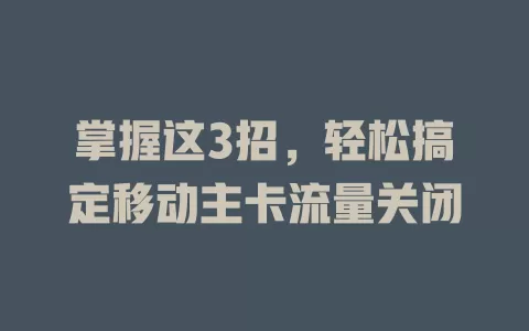 掌握这3招，轻松搞定移动主卡流量关闭