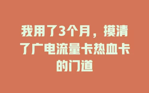 我用了3个月，摸清了广电流量卡热血卡的门道
