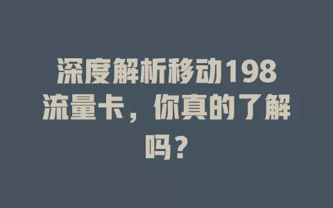 深度解析移动198流量卡，你真的了解吗？