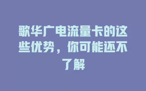 歌华广电流量卡的这些优势，你可能还不了解