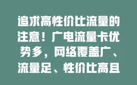 追求高性价比流量的注意！广电流量卡优势多，网络覆盖广、流量足、性价比高且使用便捷