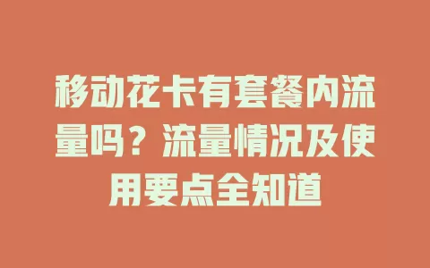 移动花卡有套餐内流量吗？流量情况及使用要点全知道