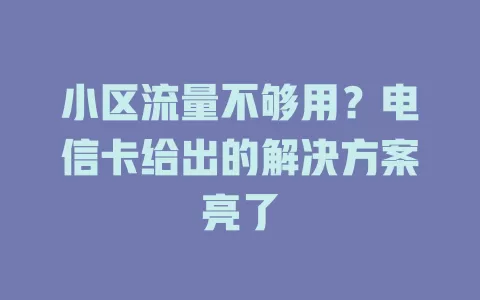 小区流量不够用？电信卡给出的解决方案亮了