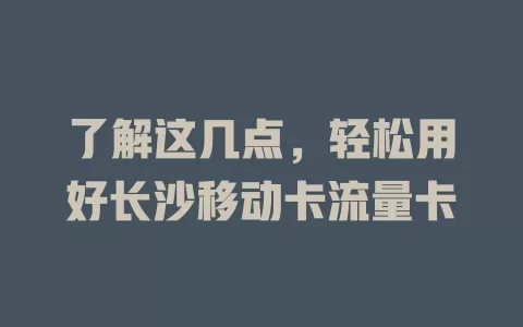 了解这几点，轻松用好长沙移动卡流量卡