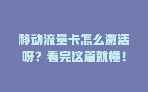 移动流量卡怎么激活呀？看完这篇就懂！