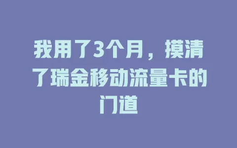 我用了3个月，摸清了瑞金移动流量卡的门道