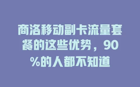 商洛移动副卡流量套餐的这些优势，90%的人都不知道