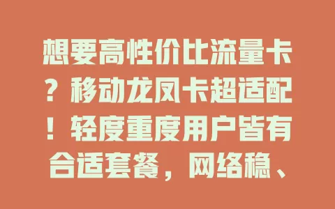 想要高性价比流量卡？移动龙凤卡超适配！轻度重度用户皆有合适套餐，网络稳、流量足、设计灵活，满足多样需求！