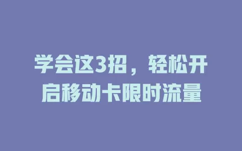 学会这3招，轻松开启移动卡限时流量