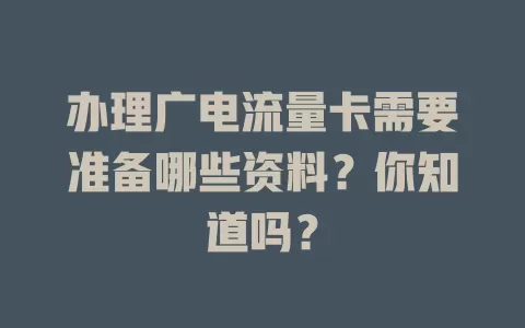 办理广电流量卡需要准备哪些资料？你知道吗？