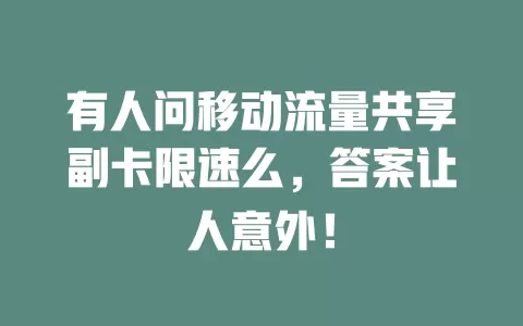 有人问移动流量共享副卡限速么，答案让人意外！