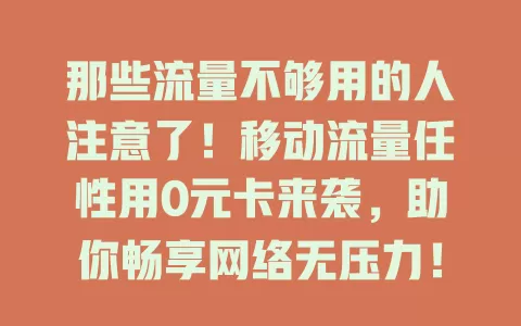 那些流量不够用的人注意了！移动流量任性用0元卡来袭，助你畅享网络无压力！