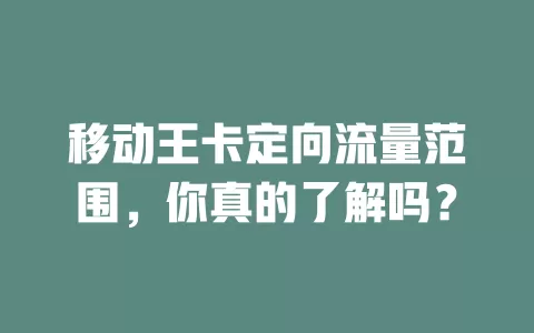 移动王卡定向流量范围，你真的了解吗？