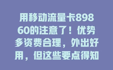 用移动流量卡89860的注意了！优势多资费合理，外出好用，但这些要点得知道