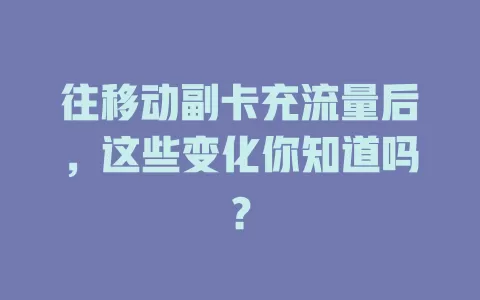往移动副卡充流量后，这些变化你知道吗？