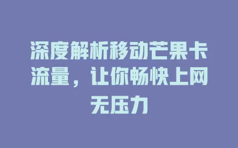 深度解析移动芒果卡流量，让你畅快上网无压力