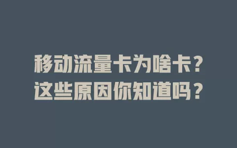 移动流量卡为啥卡？这些原因你知道吗？