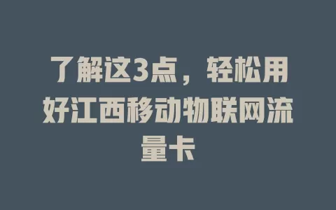 了解这3点，轻松用好江西移动物联网流量卡
