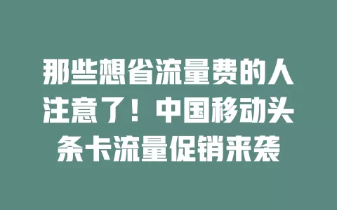 那些想省流量费的人注意了！中国移动头条卡流量促销来袭
