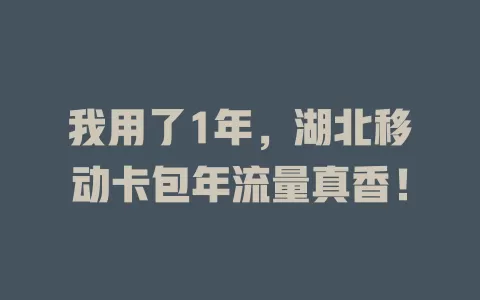 我用了1年，湖北移动卡包年流量真香！