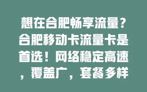 想在合肥畅享流量？合肥移动卡流量卡是首选！网络稳定高速，覆盖广，套餐多样，客服贴心，为你提供优质流量方案，告别流量烦恼，开启畅快网络之旅