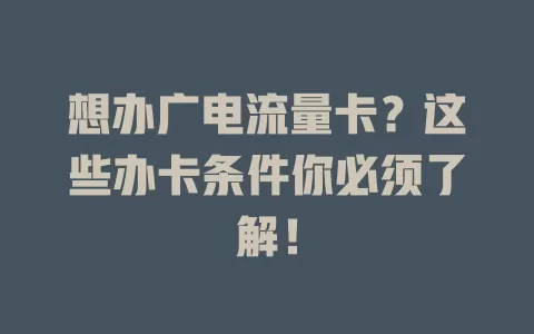 想办广电流量卡？这些办卡条件你必须了解！
