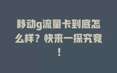 移动g流量卡到底怎么样？快来一探究竟！