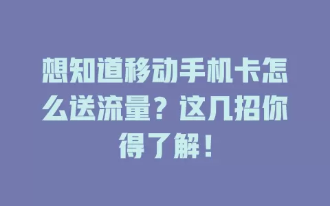 想知道移动手机卡怎么送流量？这几招你得了解！
