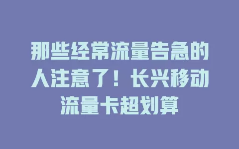 那些经常流量告急的人注意了！长兴移动流量卡超划算