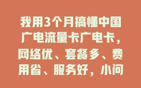 我用3个月搞懂中国广电流量卡广电卡，网络优、套餐多、费用省、服务好，小问题易解决，值得尝试！