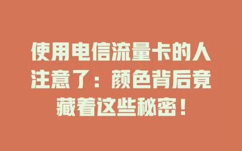 使用电信流量卡的人注意了：颜色背后竟藏着这些秘密！