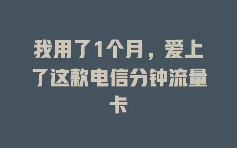 我用了1个月，爱上了这款电信分钟流量卡