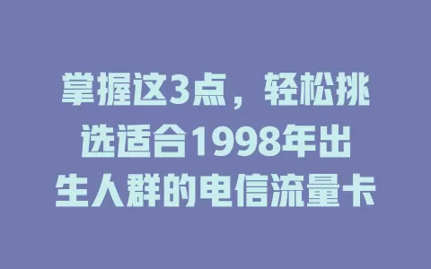 掌握这3点，轻松挑选适合1998年出生人群的电信流量卡