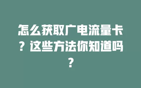 怎么获取广电流量卡？这些方法你知道吗？