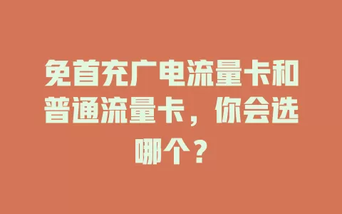 免首充广电流量卡和普通流量卡，你会选哪个？