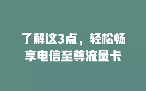 了解这3点，轻松畅享电信至尊流量卡