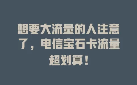 想要大流量的人注意了，电信宝石卡流量超划算！
