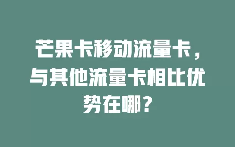芒果卡移动流量卡，与其他流量卡相比优势在哪？