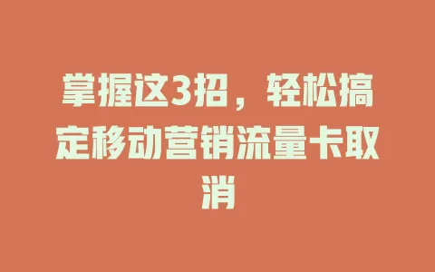 掌握这3招，轻松搞定移动营销流量卡取消