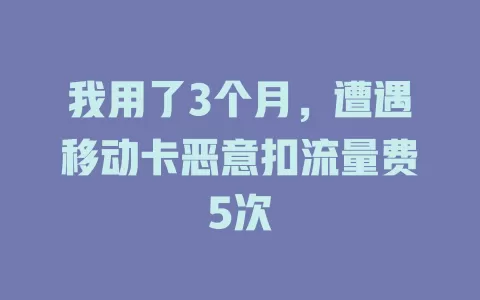 我用了3个月，遭遇移动卡恶意扣流量费5次