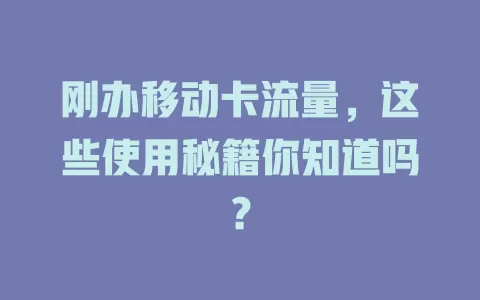 刚办移动卡流量，这些使用秘籍你知道吗？