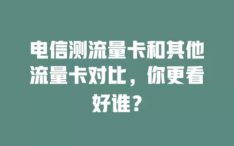 电信测流量卡和其他流量卡对比，你更看好谁？