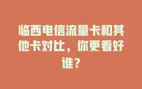 临西电信流量卡和其他卡对比，你更看好谁？