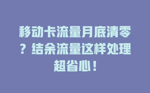 移动卡流量月底清零？结余流量这样处理超省心！